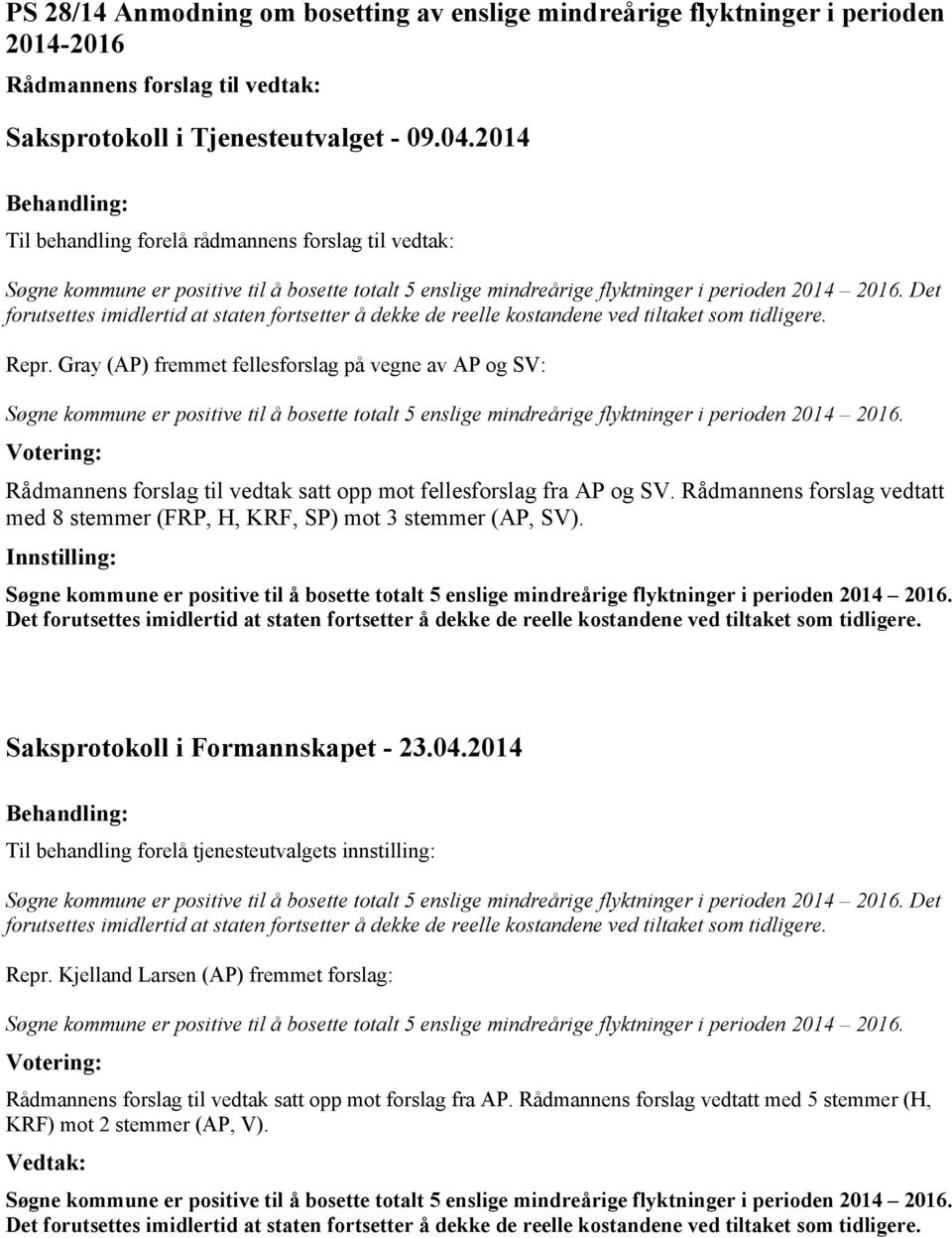 Det forutsettes imidlertid at staten fortsetter å dekke de reelle kostandene ved tiltaket som tidligere. Repr.