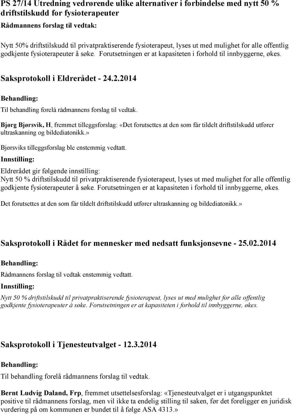 .2.2014 Til behandling forelå rådmannens forslag til vedtak. Bjørg Bjørsvik, H, fremmet tilleggsforslag: «Det forutsettes at den som får tildelt driftstilskudd utfører ultraskanning og bildediatonikk.