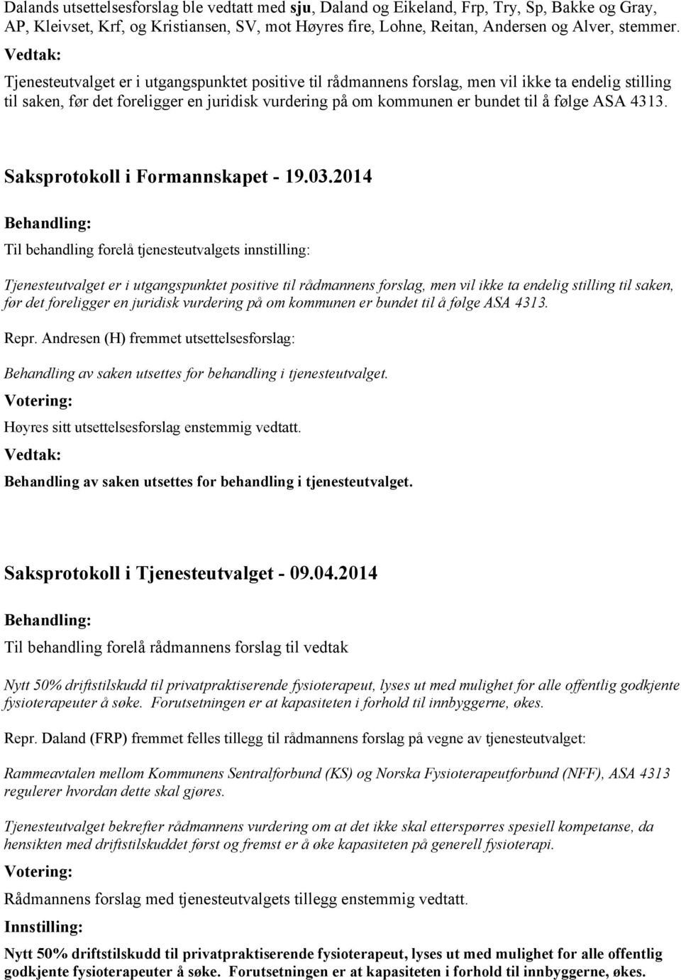 4313. Saksprotokoll i Formannskapet - 19.03.2014 Til behandling forelå tjenesteutvalgets innstilling:  4313. Repr.