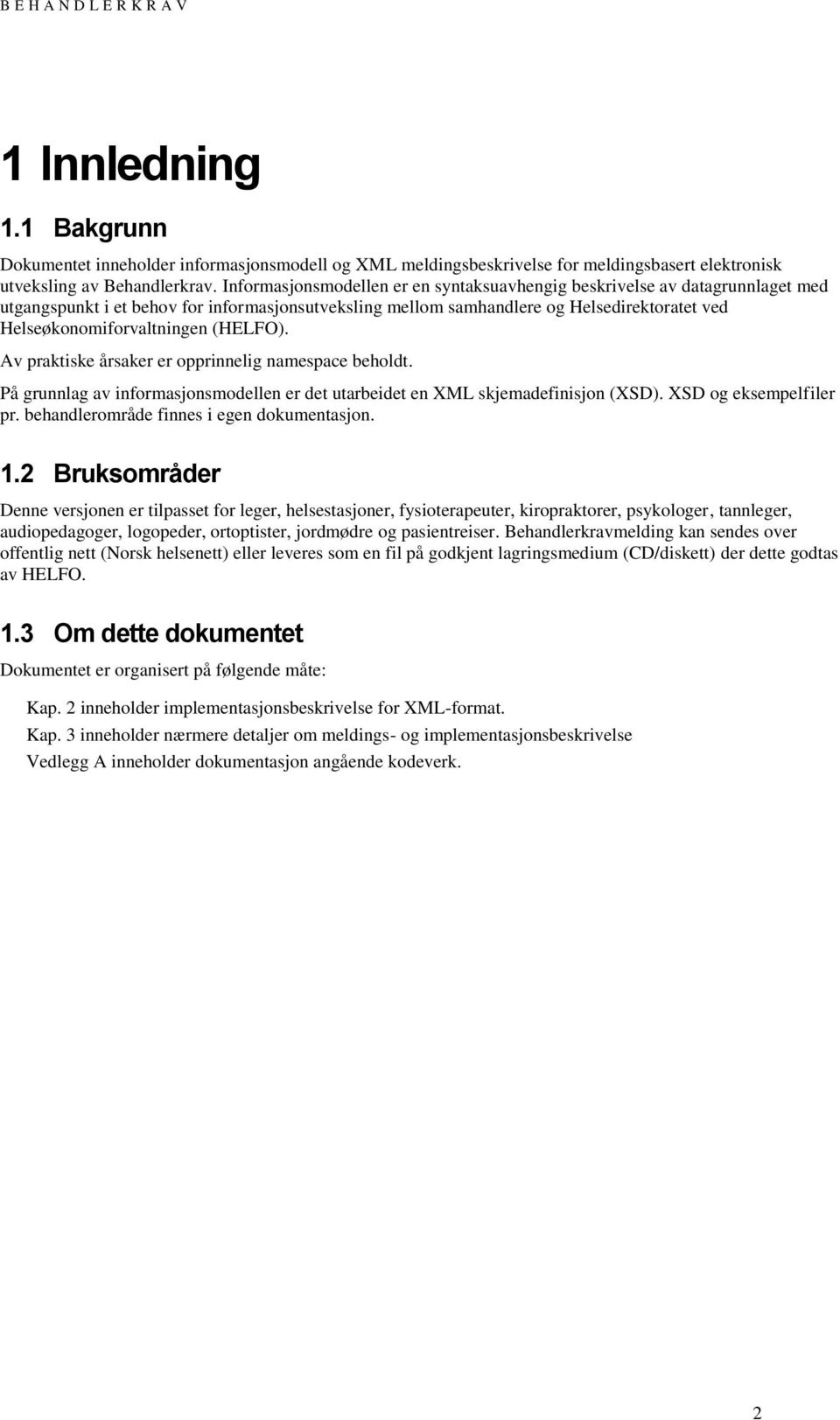 (HELFO). Av praktiske årsaker er opprinnelig namespace beholdt. På grunnlag av informasjonsmodellen er det utarbeidet en XML skjemadefinisjon (XSD). XSD og eksempelfiler pr.