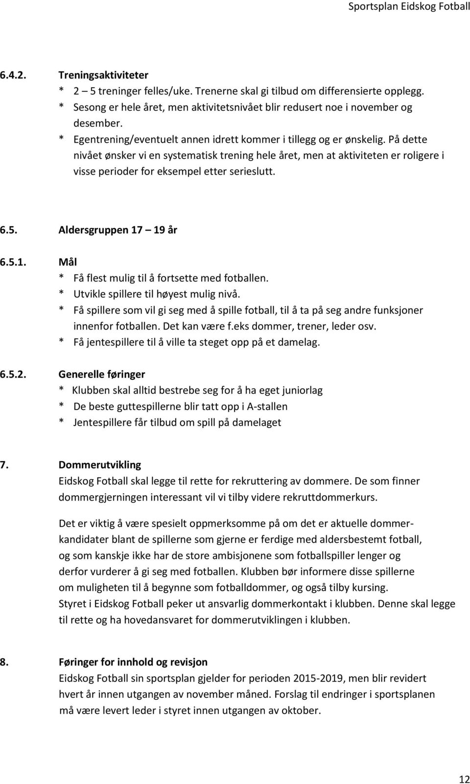 På dette nivået ønsker vi en systematisk trening hele året, men at aktiviteten er roligere i visse perioder for eksempel etter serieslutt. 6.5. Aldersgruppen 17