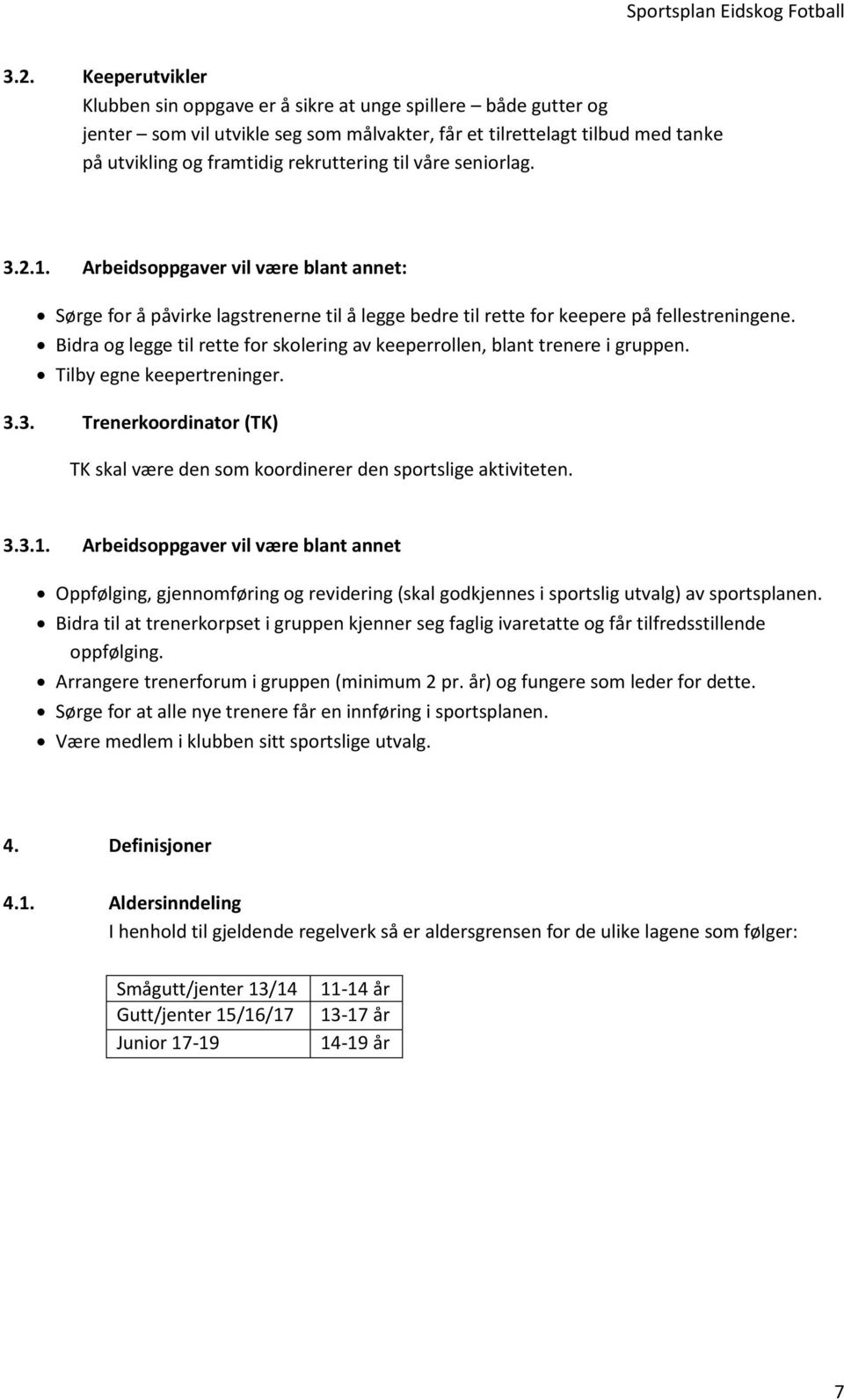 Bidra og legge til rette for skolering av keeperrollen, blant trenere i gruppen. Tilby egne keepertreninger. 3.3. Trenerkoordinator (TK) TK skal være den som koordinerer den sportslige aktiviteten. 3.3.1.