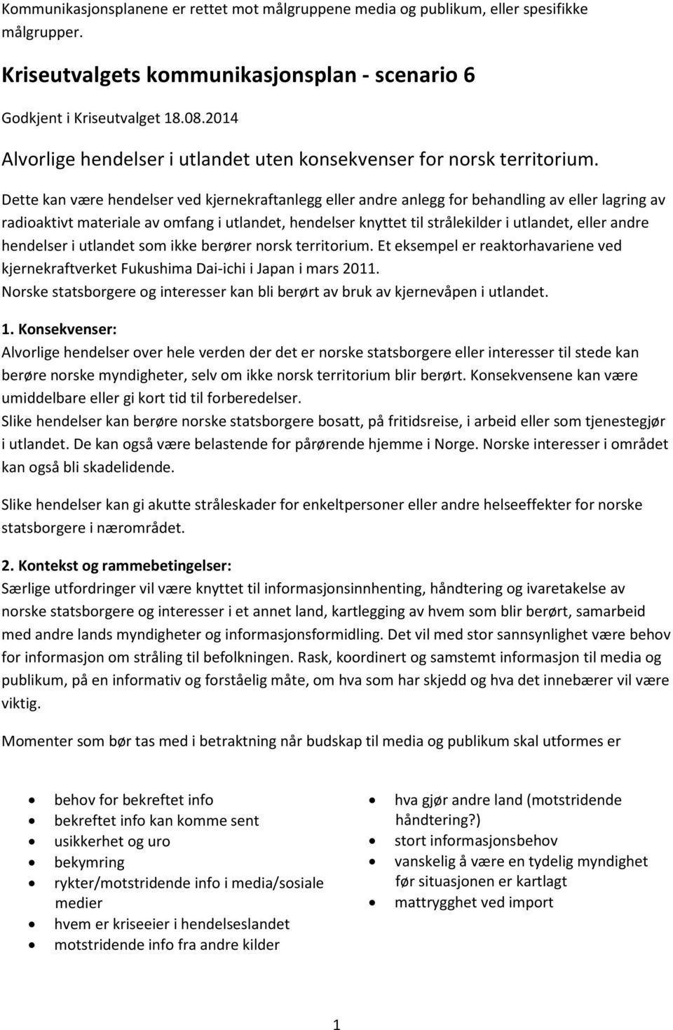 Dette kan være hendelser ved kjernekraftanlegg eller andre anlegg for behandling av eller lagring av radioaktivt materiale av omfang i utlandet, hendelser knyttet til strålekilder i utlandet, eller