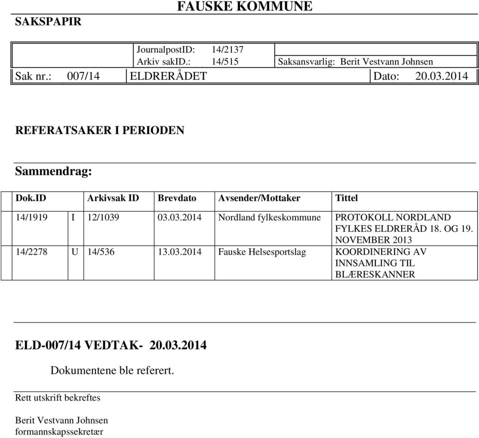 OG 19. NOVEMBER 2013 14/2278 U 14/536 13.03.2014 Fauske Helsesportslag KOORDINERING AV INNSAMLING TIL BLÆRESKANNER ELD-007/14 VEDTAK- 20.03.2014 Dokumentene ble referert.