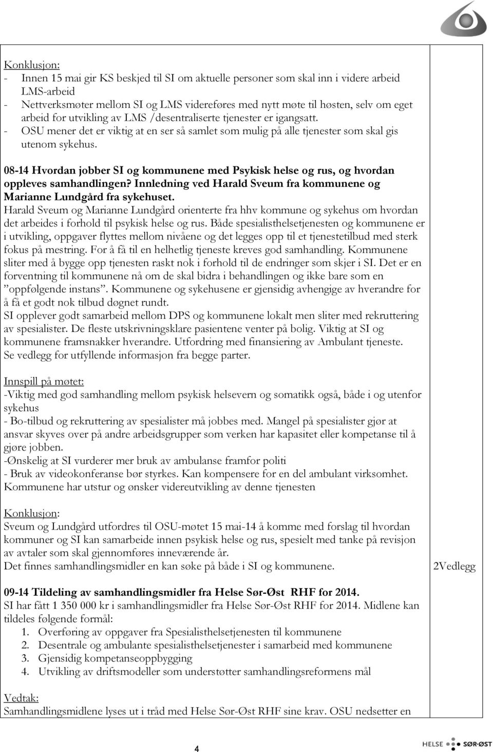 08-14 Hvordan jobber SI og kommunene med Psykisk helse og rus, og hvordan oppleves samhandlingen? Innledning ved Harald Sveum fra kommunene og Marianne Lundgård fra sykehuset.