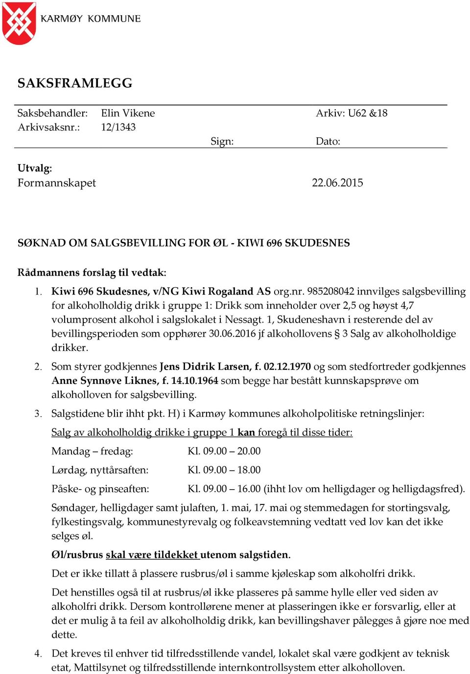 985208042 innvilges salgsbevilling for alkoholholdig drikk i gruppe 1: Drikk som inneholder over 2,5 og høyst 4,7 volumprosent alkohol i salgslokalet i Nessagt.