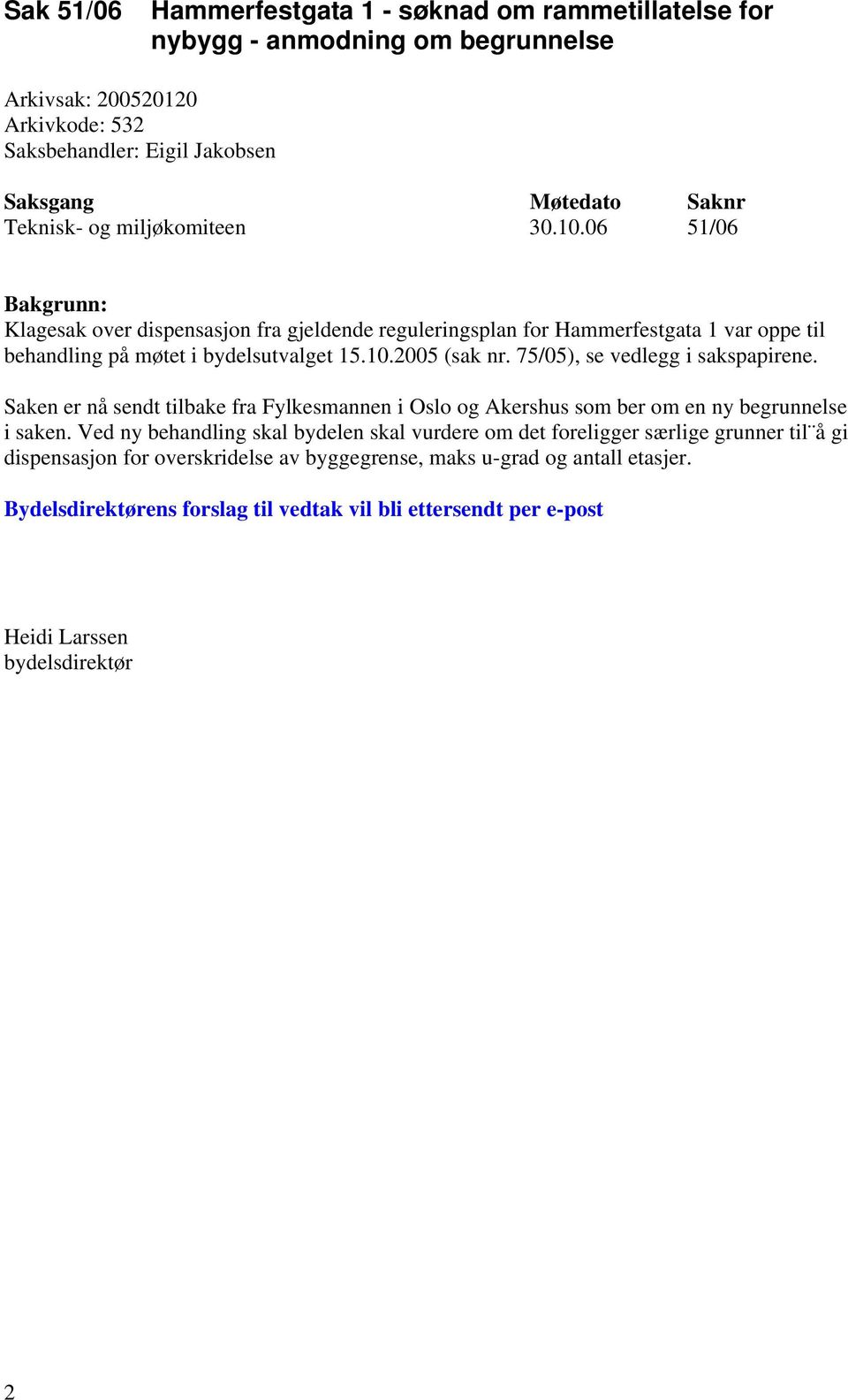 2005 (sak nr. 75/05), se vedlegg i sakspapirene. Saken er nå sendt tilbake fra Fylkesmannen i Oslo og Akershus som ber om en ny begrunnelse i saken.