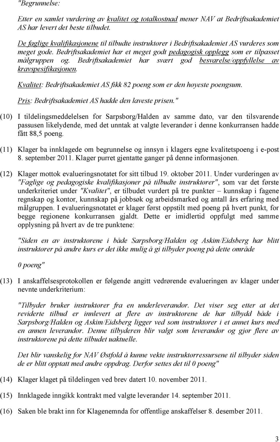 Bedriftsakademiet har svært god besvarelse/oppfyllelse av kravspesifikasjonen. Kvalitet: Bedriftsakademiet AS fikk 82 poeng som er den høyeste poengsum.