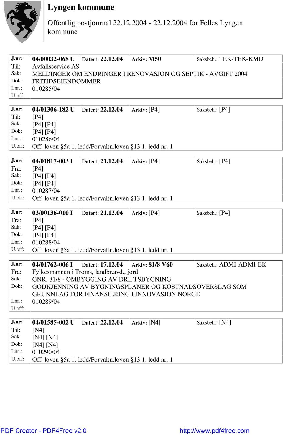 : 010287/04 Off. loven 5a 1. ledd/forvaltn.loven 13 1. ledd nr. 1 J.nr: 03/00136-010 I Datert: 21.12.04 Arkiv: [P4] Saksbeh.: [P4] Fra: [P4] Lnr.: 010288/04 Off. loven 5a 1. ledd/forvaltn.loven 13 1. ledd nr. 1 J.nr: 04/01762-006 I Datert: 17.