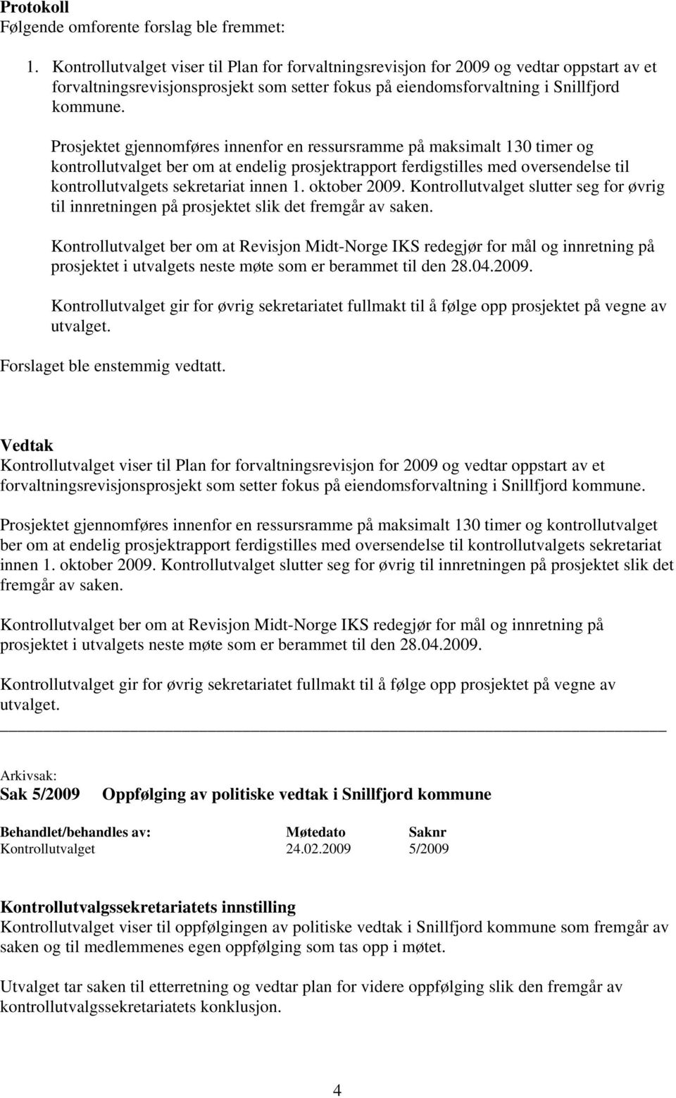 Prosjektet gjennomføres innenfor en ressursramme på maksimalt 130 timer og kontrollutvalget ber om at endelig prosjektrapport ferdigstilles med oversendelse til kontrollutvalgets sekretariat innen 1.