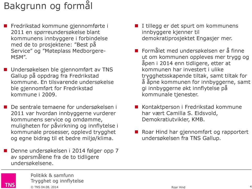 De sentrale temaene for undersøkelsen i 2011 var hvordan innbyggerne vurderer kommunens service og omdømme, muligheten for påvirkning og innflytelse i kommunale prosesser, opplevd trygghet og egne