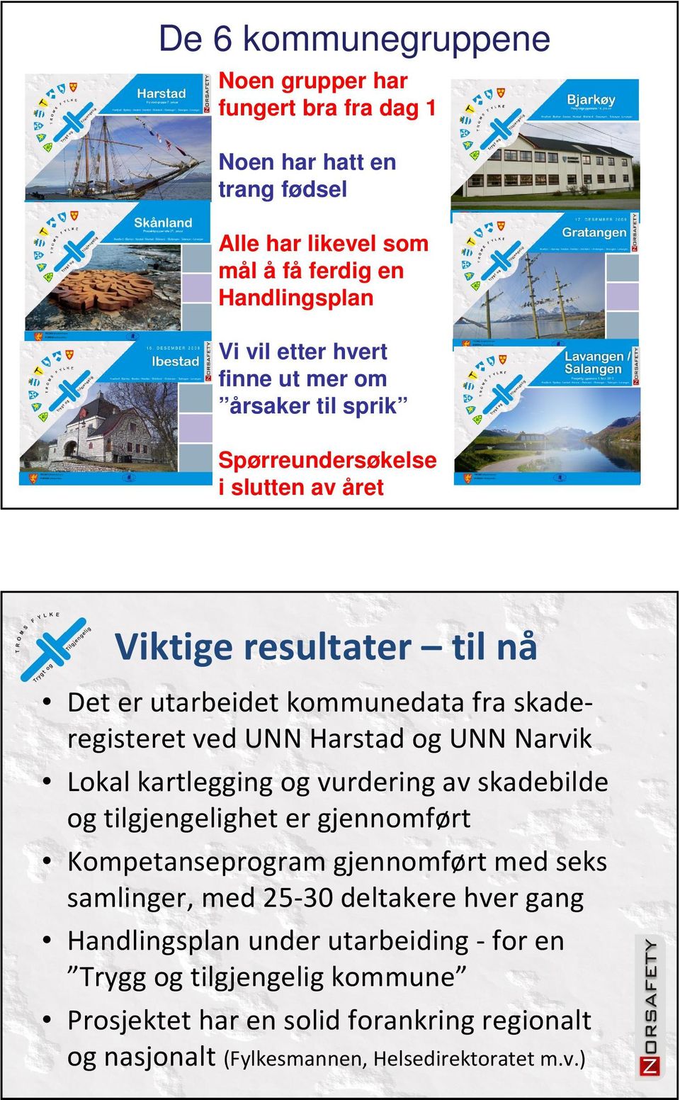 UNN Narvik Lokal kartlegging og vurdering av skadebilde og tilgjengelighet er gjennomført Kompetanseprogram gjennomført med seks samlinger, med 25-30 deltakere hver