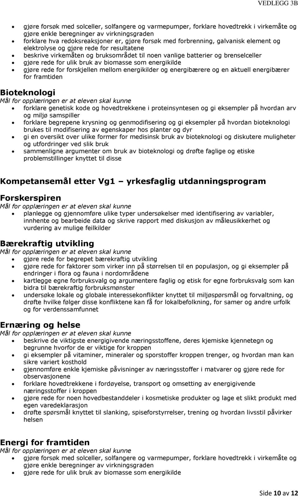 gjøre rede for forskjellen mellom energikilder og energibærere og en aktuell energibærer for framtiden Bioteknologi forklare genetisk kode og hovedtrekkene i proteinsyntesen og gi eksempler på