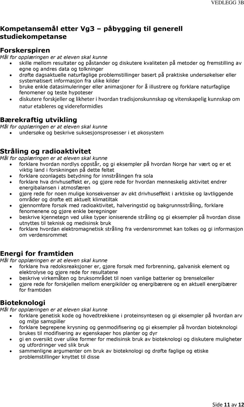 forklare naturfaglige fenomener og teste hypoteser diskutere forskjeller og likheter i hvordan tradisjonskunnskap og vitenskapelig kunnskap om natur etableres og videreformidles Bærekraftig utvikling