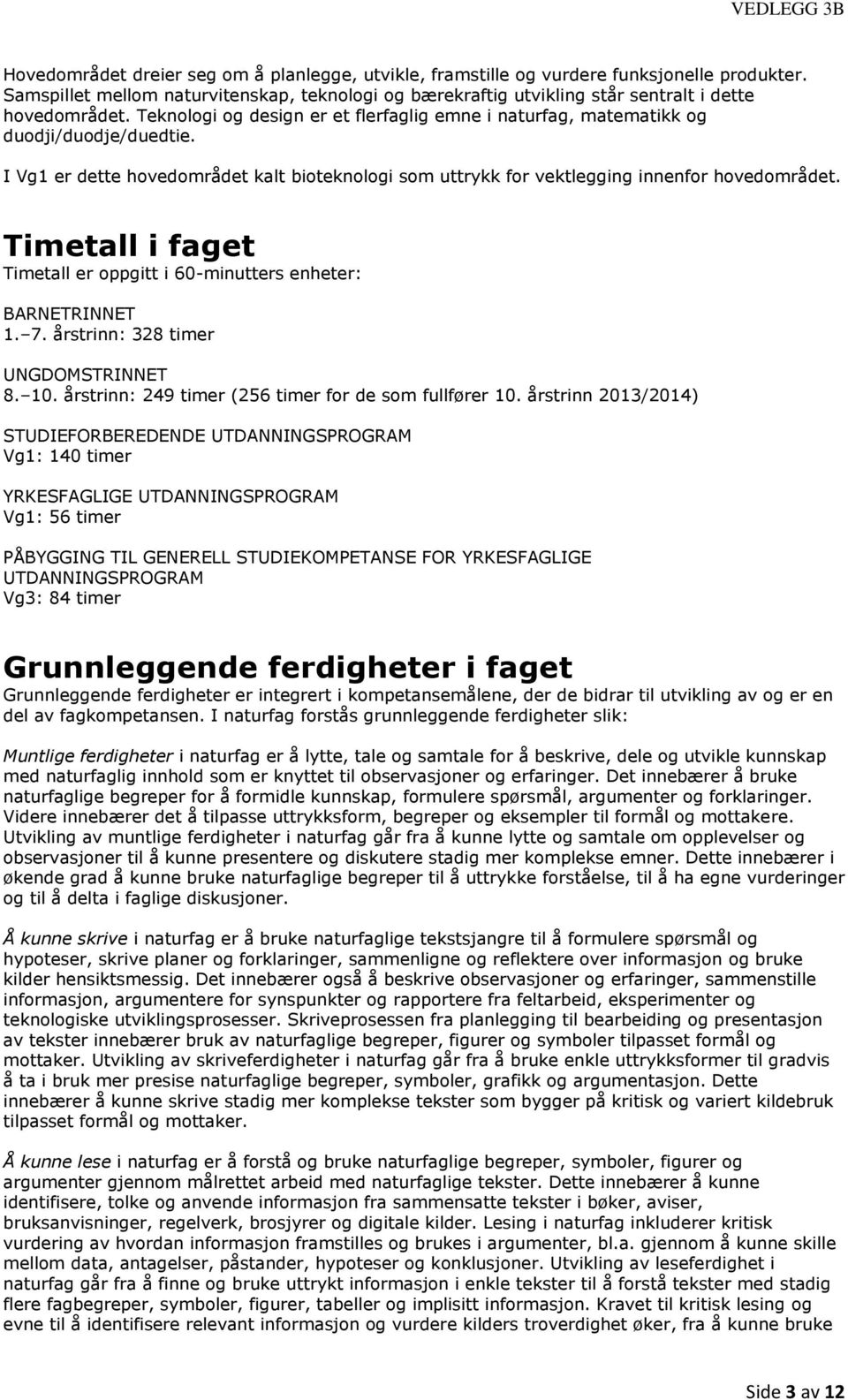 Timetall i faget Timetall er oppgitt i 60-minutters enheter: BARNETRINNET 1. 7. årstrinn: 328 timer UNGDOMSTRINNET 8. 10. årstrinn: 249 timer (256 timer for de som fullfører 10.