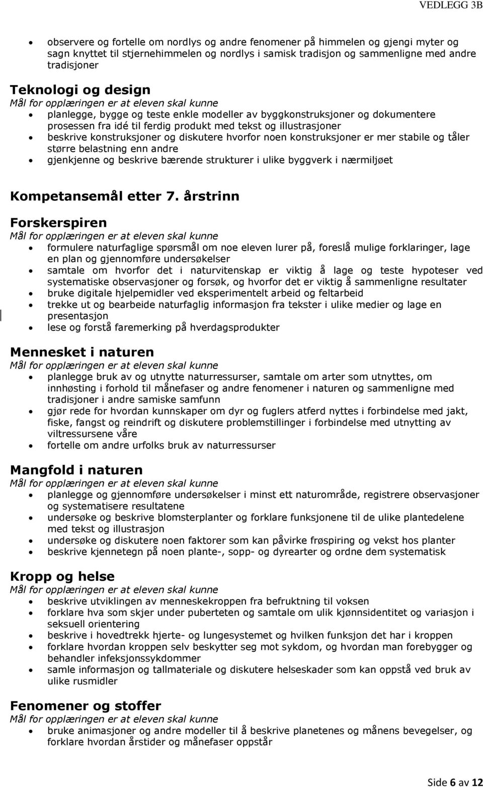 konstruksjoner er mer stabile og tåler større belastning enn andre gjenkjenne og beskrive bærende strukturer i ulike byggverk i nærmiljøet Kompetansemål etter 7.