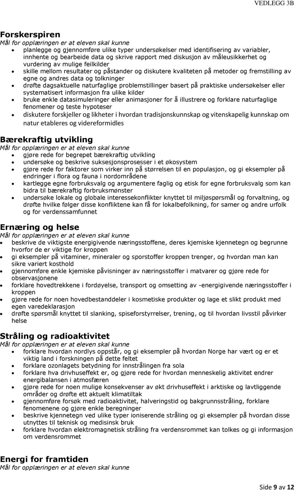 undersøkelser eller systematisert informasjon fra ulike kilder bruke enkle datasimuleringer eller animasjoner for å illustrere og forklare naturfaglige fenomener og teste hypoteser diskutere