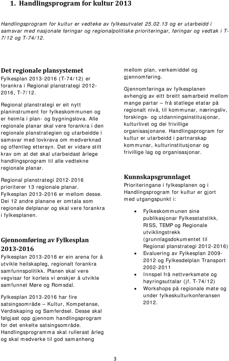 Det regionale plansystemet Fylkesplan 2013-2016 (T-74/12) er forankra i Regional planstrategi 2012-2016, T-7/12.