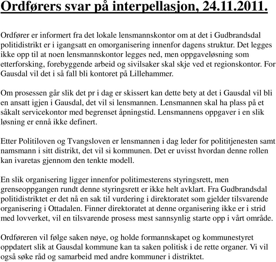 For Gausdal vil det i så fall bli kontoret på Lillehammer. Om prosessen går slik det pr i dag er skissert kan dette bety at det i Gausdal vil bli en ansatt igjen i Gausdal, det vil si lensmannen.