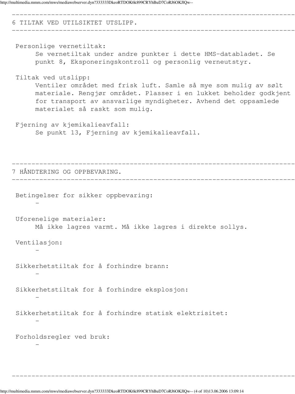 Samle så mye som mulig av sølt materiale. Rengjør området. Plasser i en lukket beholder godkjent for transport av ansvarlige myndigheter. Avhend det oppsamlede materialet så raskt som mulig.