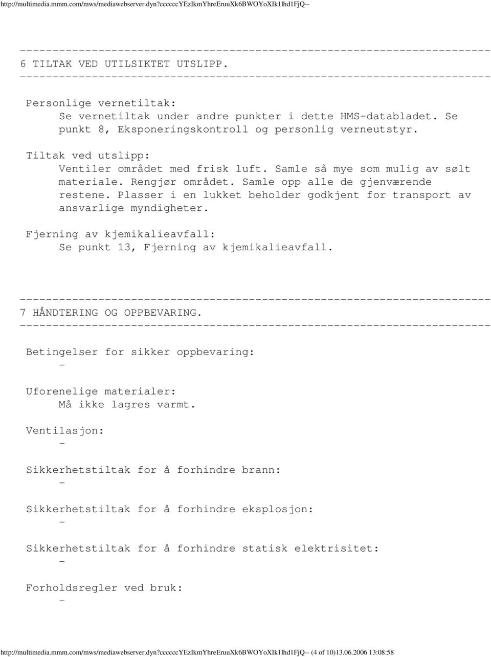 Samle så mye som mulig av sølt materiale. Rengjør området. Samle opp alle de gjenværende restene. Plasser i en lukket beholder godkjent for transport av ansvarlige myndigheter.