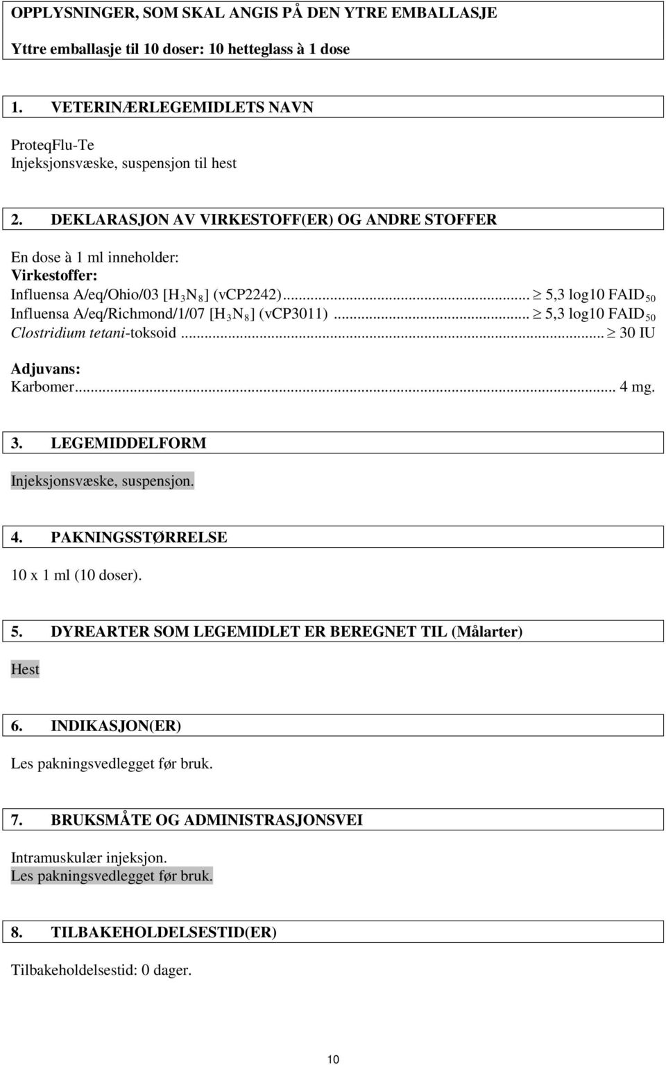 .. 5,3 log10 FAID 50 Influensa A/eq/Richmond/1/07 [H 3 N 8 ] (vcp3011)... 5,3 log10 FAID 50 Clostridium tetani-toksoid... 30 IU Adjuvans: Karbomer... 4 mg. 3. LEGEMIDDELFORM Injeksjonsvæske, suspensjon.