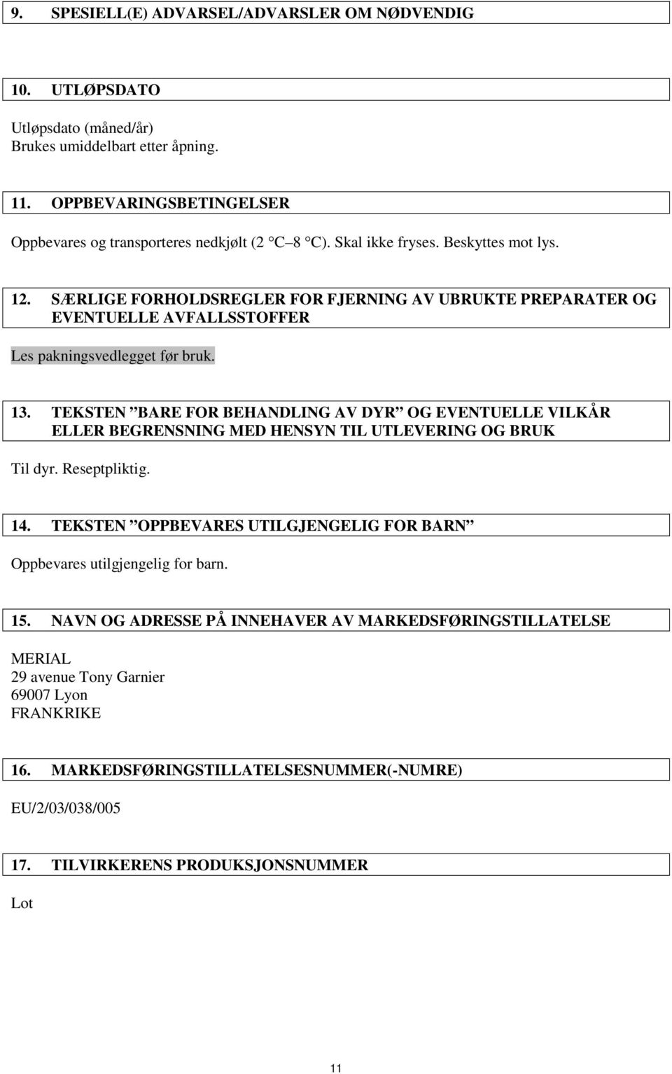 TEKSTEN BARE FOR BEHANDLING AV DYR OG EVENTUELLE VILKÅR ELLER BEGRENSNING MED HENSYN TIL UTLEVERING OG BRUK Til dyr. Reseptpliktig. 14.