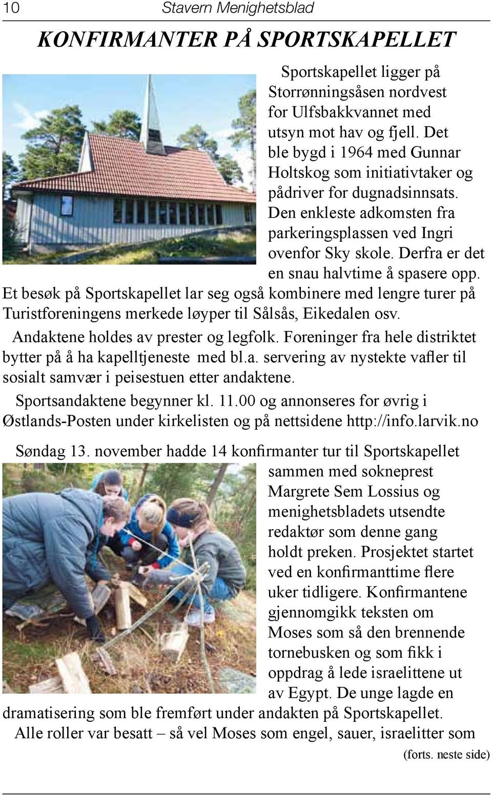 Derfra er det en snau halvtime å spasere opp. Et besøk på Sportskapellet lar seg også kombinere med lengre turer på Turistforeningens merkede løyper til Sålsås, Eikedalen osv.