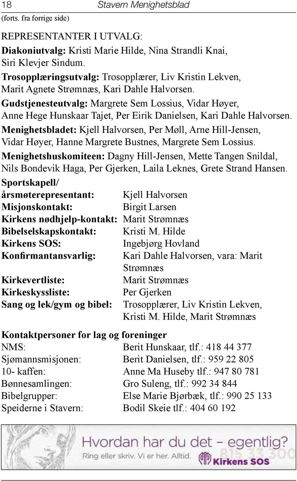 Gudstjenesteutvalg: Margrete Sem Lossius, Vidar Høyer, Anne Hege Hunskaar Tajet, Per Eirik Danielsen, Kari Dahle Halvorsen.
