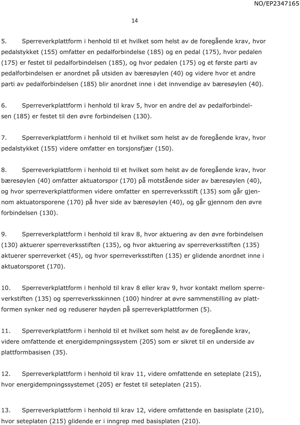 inne i det innvendige av bæresøylen (40). 6. Sperreverkplattform i henhold til krav 5, hvor en andre del av pedalforbindelsen (185) er festet til den øvre forbindelsen (130). 7.