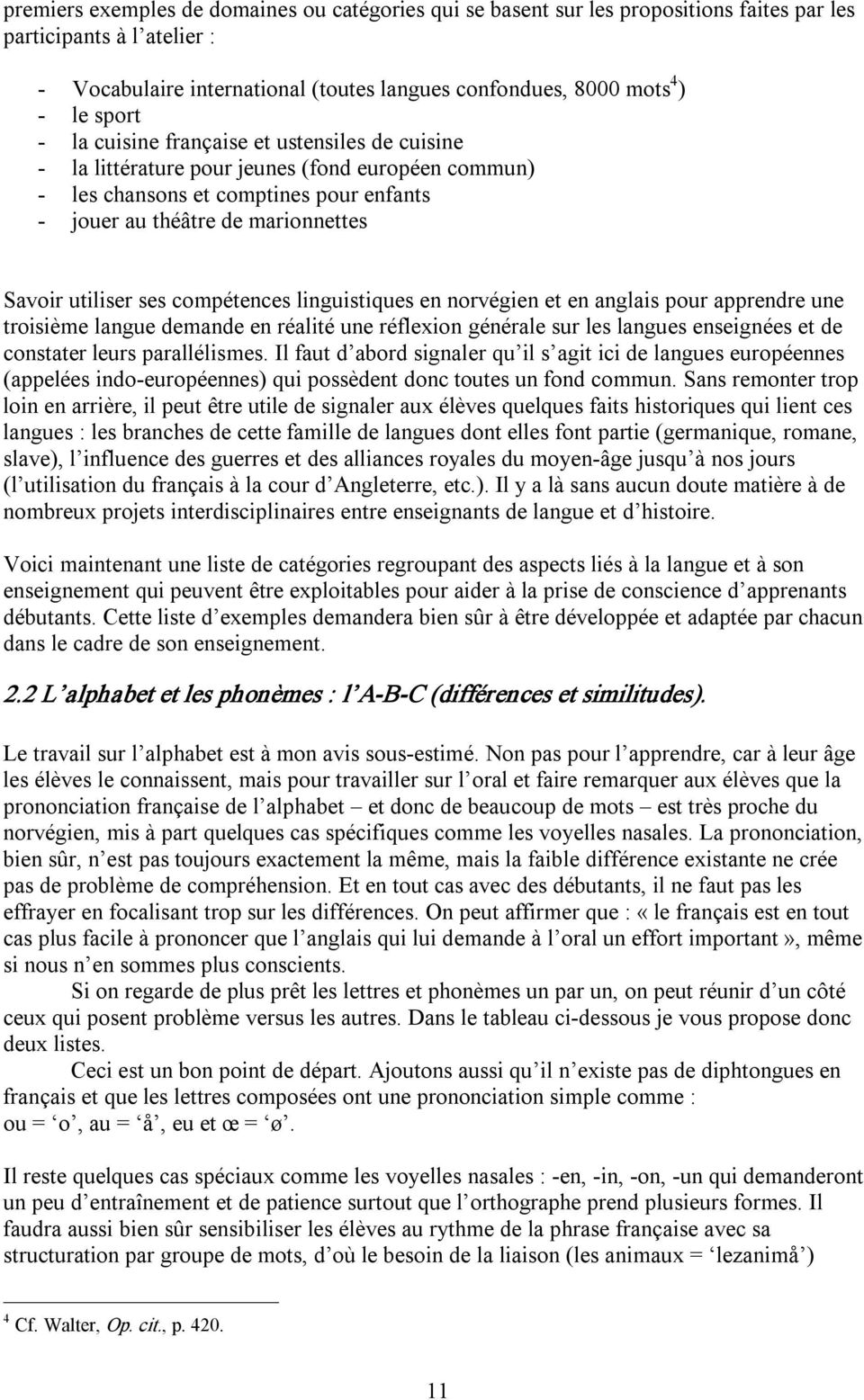 linguistiques en norvégien et en anglais pour apprendre une troisième langue demande en réalité une réflexion générale sur les langues enseignées et de constater leurs parallélismes.