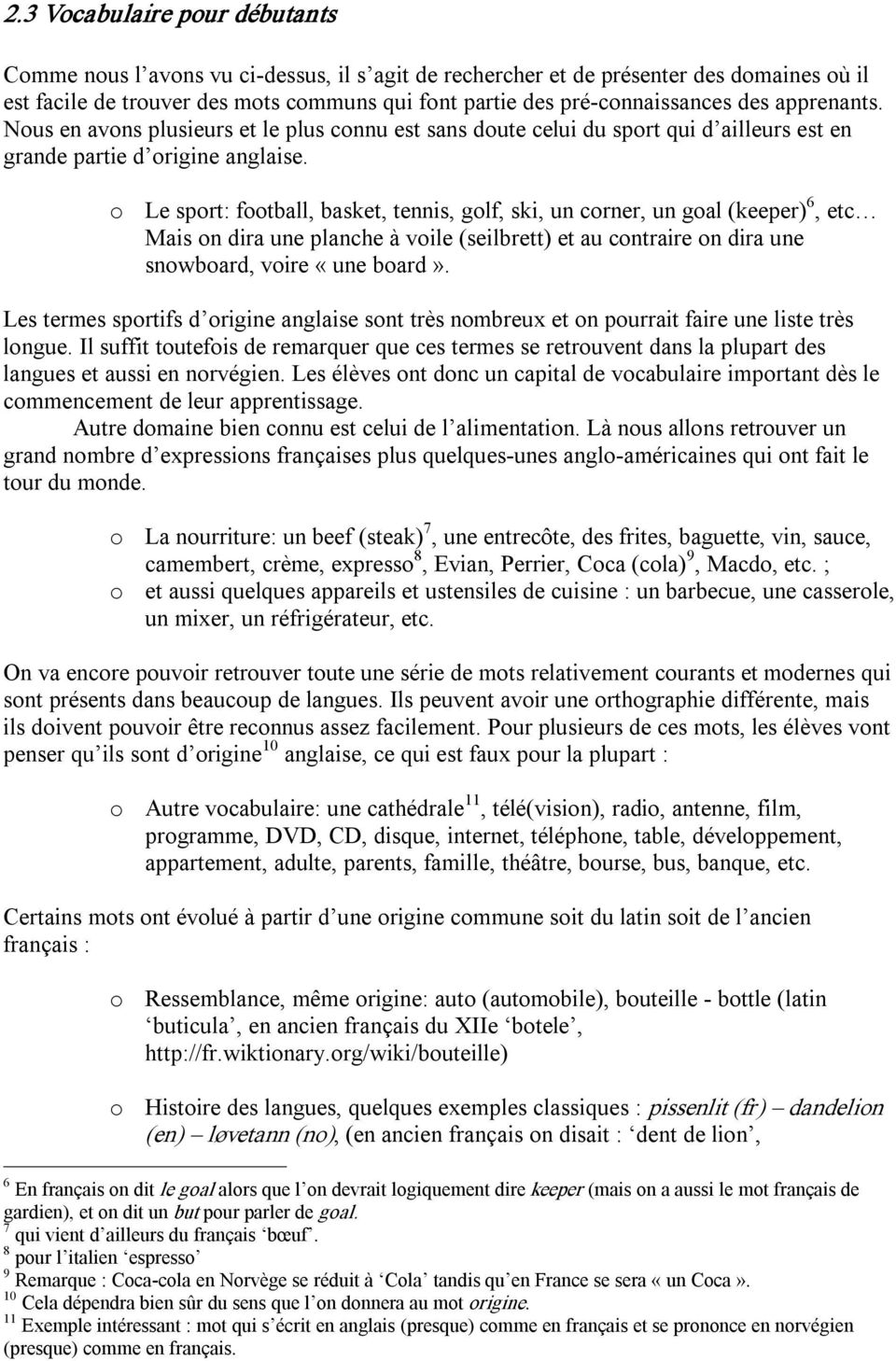 o Le sport: football, basket, tennis, golf, ski, un corner, un goal (keeper) 6, etc Mais on dira une planche à voile (seilbrett) et au contraire on dira une snowboard, voire «une board».