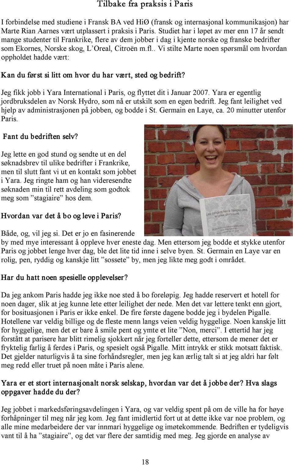 Jeg fikk jobb i Yara International i Paris, og flyttet dit i Januar 2007. Yara er egentlig jordbruksdelen av Norsk Hydro, som nå er utskilt som en egen bedrift.