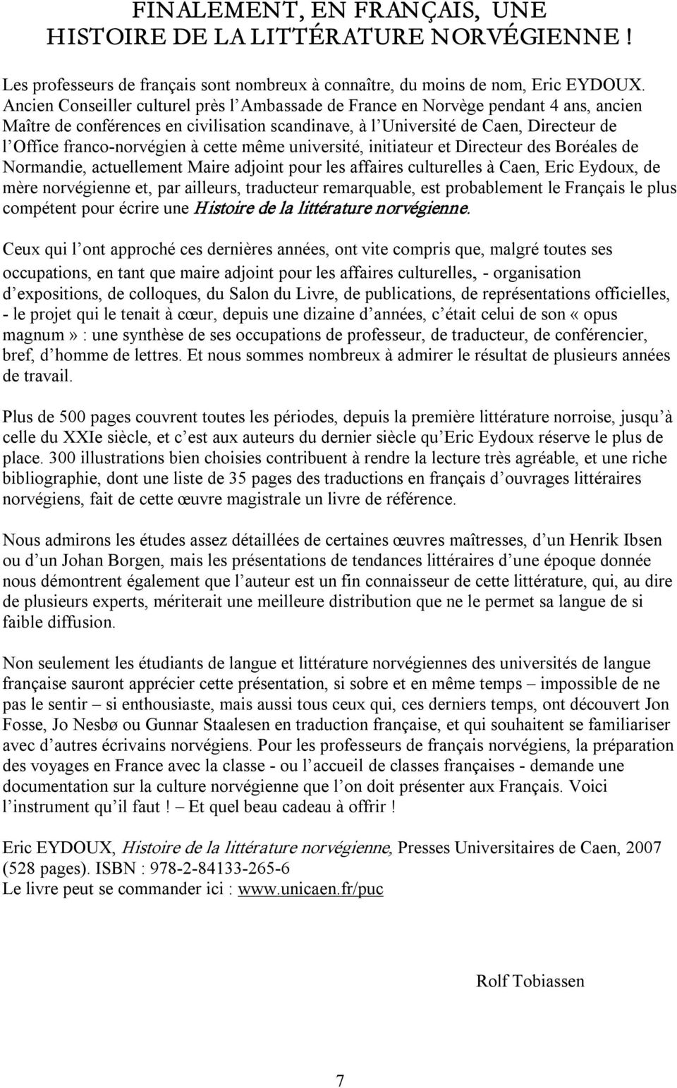 à cette même université, initiateur et Directeur des Boréales de Normandie, actuellement Maire adjoint pour les affaires culturelles à Caen, Eric Eydoux, de mère norvégienne et, par ailleurs,