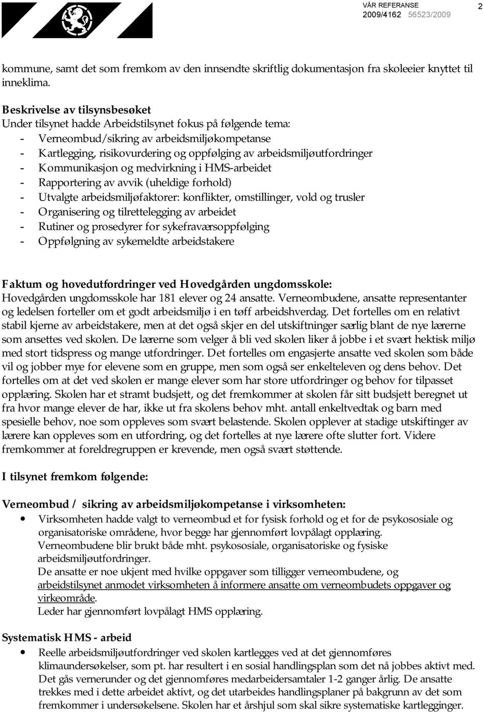 arbeidsmiljøutfordringer - Kommunikasjon og medvirkning i HMS-arbeidet - Rapportering av avvik (uheldige forhold) - Utvalgte arbeidsmiljøfaktorer: konflikter, omstillinger, vold og trusler -