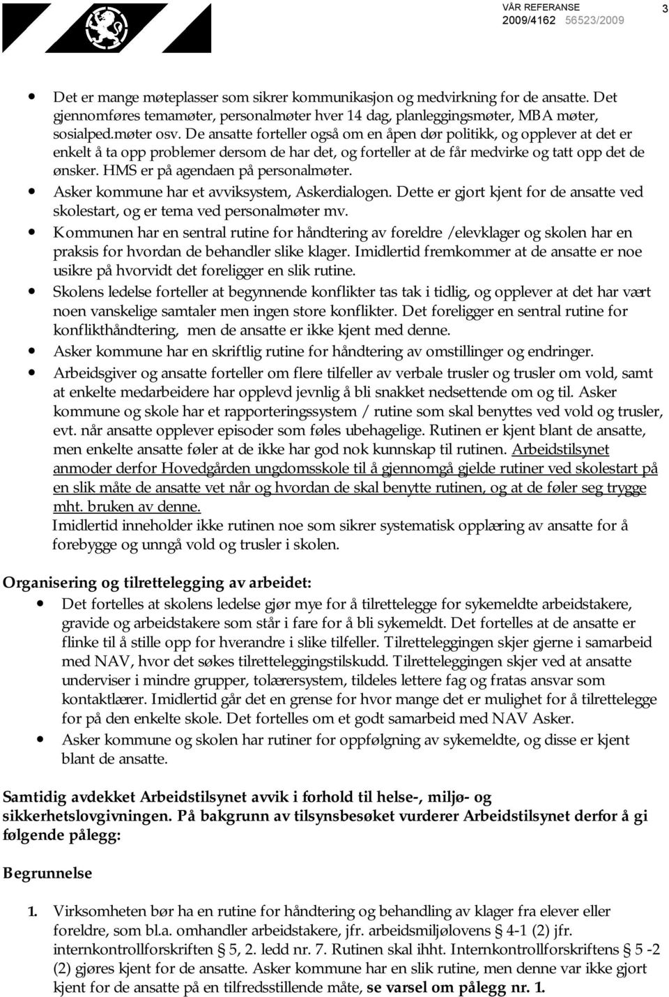 HMS er på agendaen på personalmøter. Asker kommune har et avviksystem, Askerdialogen. Dette er gjort kjent for de ansatte ved skolestart, og er tema ved personalmøter mv.