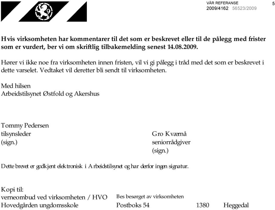 Vedtaket vil deretter bli sendt til virksomheten. Med hilsen Arbeidstilsynet Østfold og Akershus Tommy Pedersen tilsynsleder (sign.) Gro Kværnå seniorrådgiver (sign.