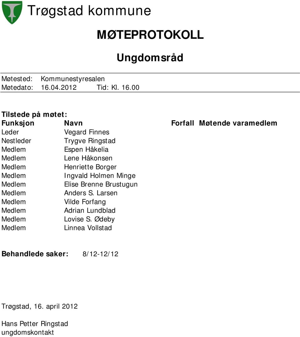 00 MØTEPROTOKOLL Ungdomsråd Tilstede på møtet: Funksjon Navn Forfall Møtende varamedlem Leder Vegard Finnes