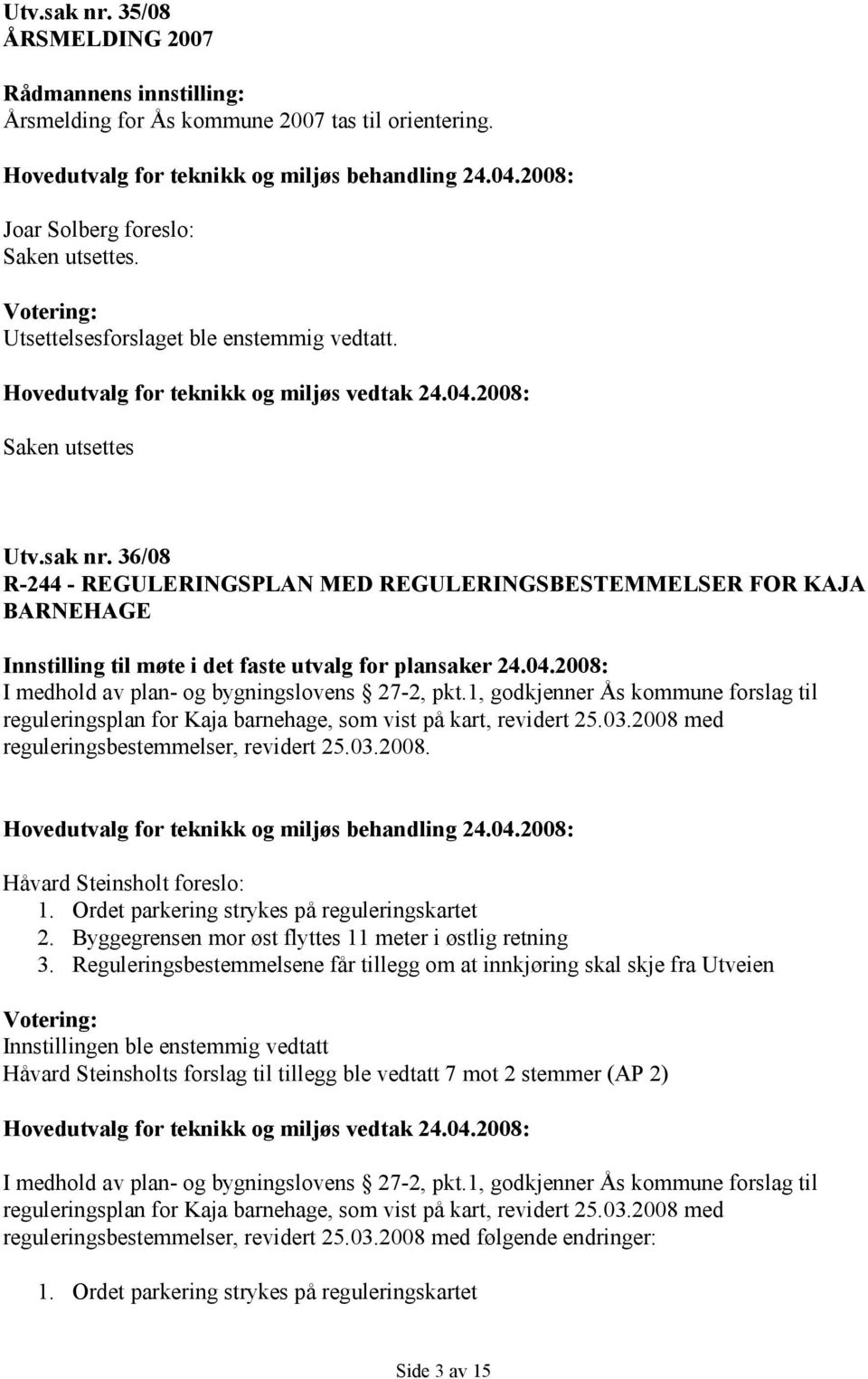 2008: I medhold av plan- og bygningslovens 27-2, pkt.1, godkjenner Ås kommune forslag til reguleringsplan for Kaja barnehage, som vist på kart, revidert 25.03.