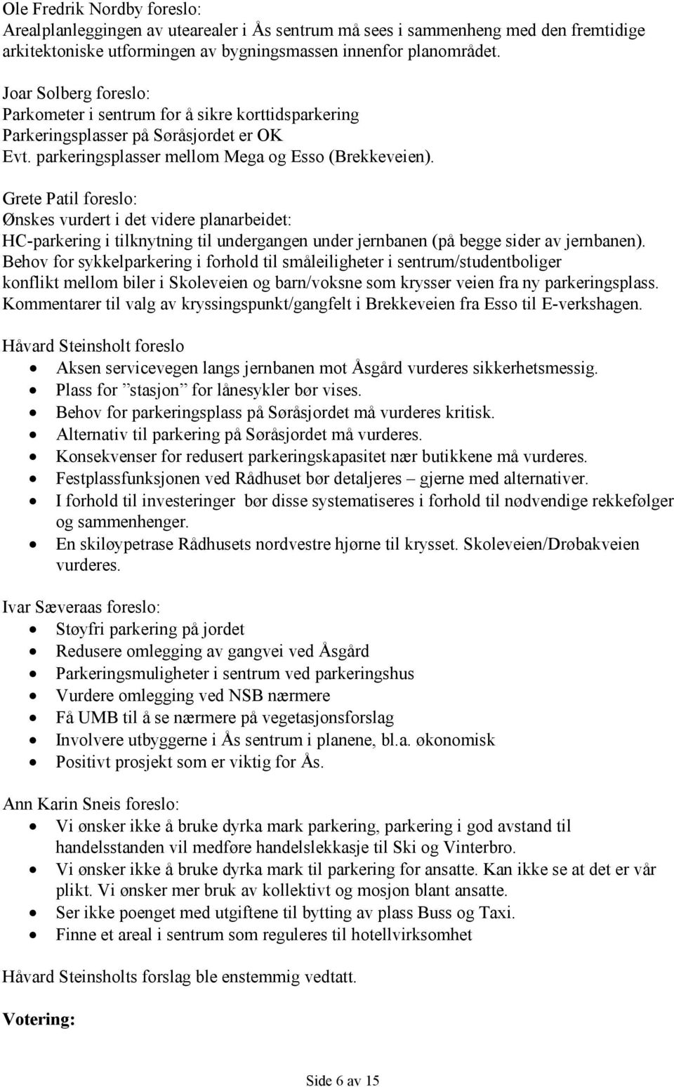 Grete Patil foreslo: Ønskes vurdert i det videre planarbeidet: HC-parkering i tilknytning til undergangen under jernbanen (på begge sider av jernbanen).