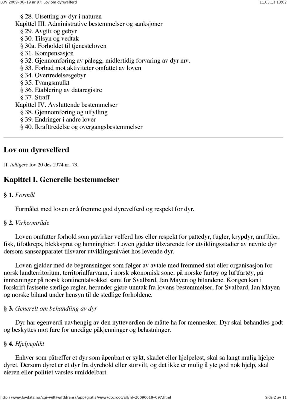 Avsluttende bestemmelser 38. Gjennomføring og utfylling 39. Endringer i andre lover 40. Ikrafttredelse og overgangsbestemmelser Lov om dyrevelferd Jf. tidligere lov 20 des 1974 nr. 73. Kapittel I.