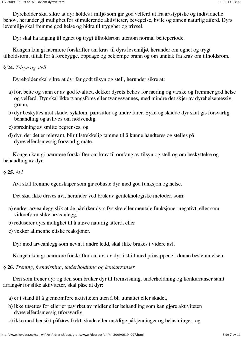 Kongen kan gi nærmere forskrifter om krav til dyrs levemiljø, herunder om egnet og trygt tilholdsrom, tiltak for å forebygge, oppdage og bekjempe brann og om unntak fra krav om tilholdsrom. 24.