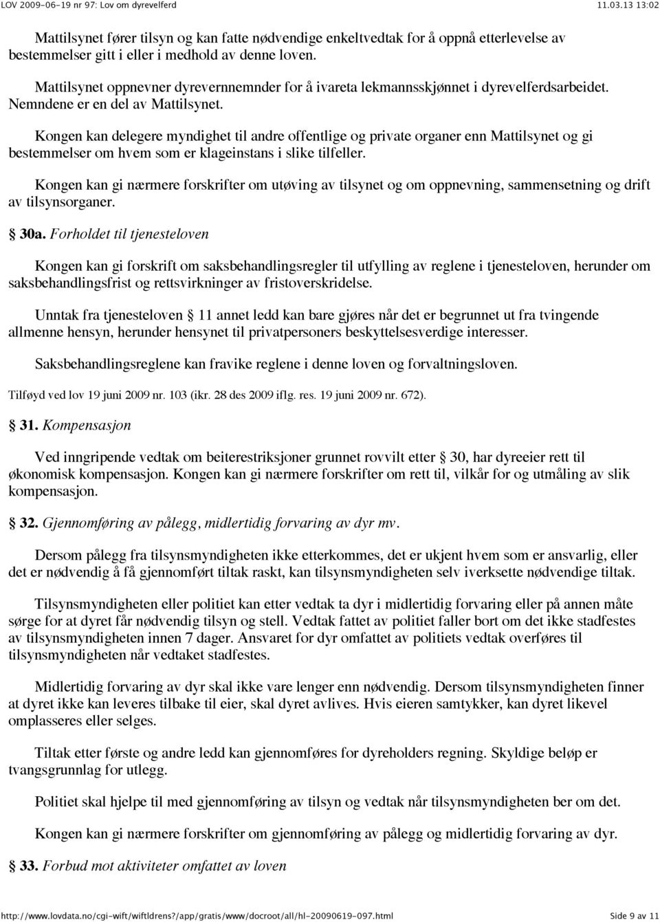 Kongen kan delegere myndighet til andre offentlige og private organer enn Mattilsynet og gi bestemmelser om hvem som er klageinstans i slike tilfeller.