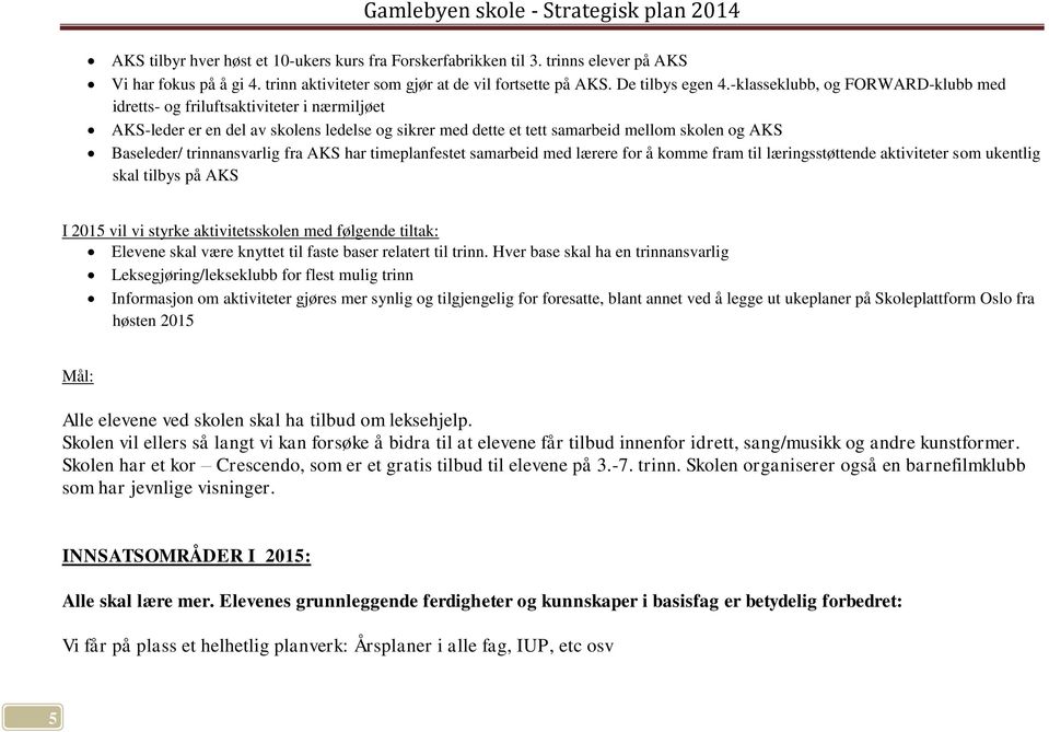 trinnansvarlig fra AKS har timeplanfestet samarbeid med lærere for å komme fram til læringsstøttende aktiviteter som ukentlig skal tilbys på AKS I 2015 vil vi styrke aktivitetsskolen med følgende