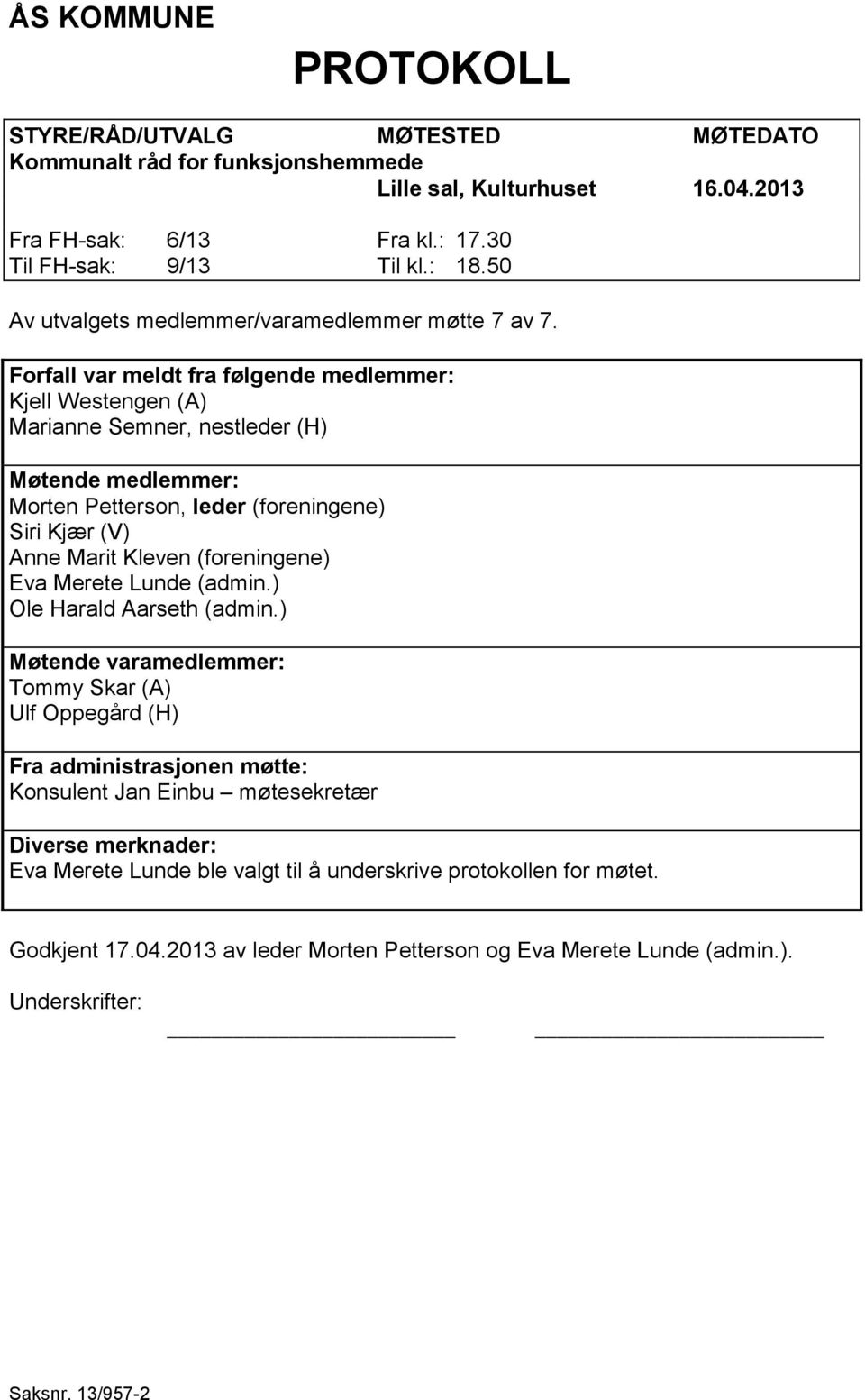 Forfall var meldt fra følgende medlemmer: Kjell Westengen (A) Marianne Semner, nestleder (H) Møtende medlemmer: Morten Petterson, leder (foreningene) Siri Kjær (V) Anne Marit Kleven (foreningene) Eva