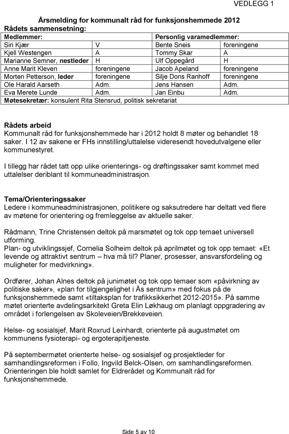 Eva Merete Lunde Adm. Jan Einbu Adm. Møtesekretær: konsulent Rita Stensrud, politisk sekretariat Rådets arbeid Kommunalt råd for funksjonshemmede har i 2012 holdt 8 møter og behandlet 18 saker.