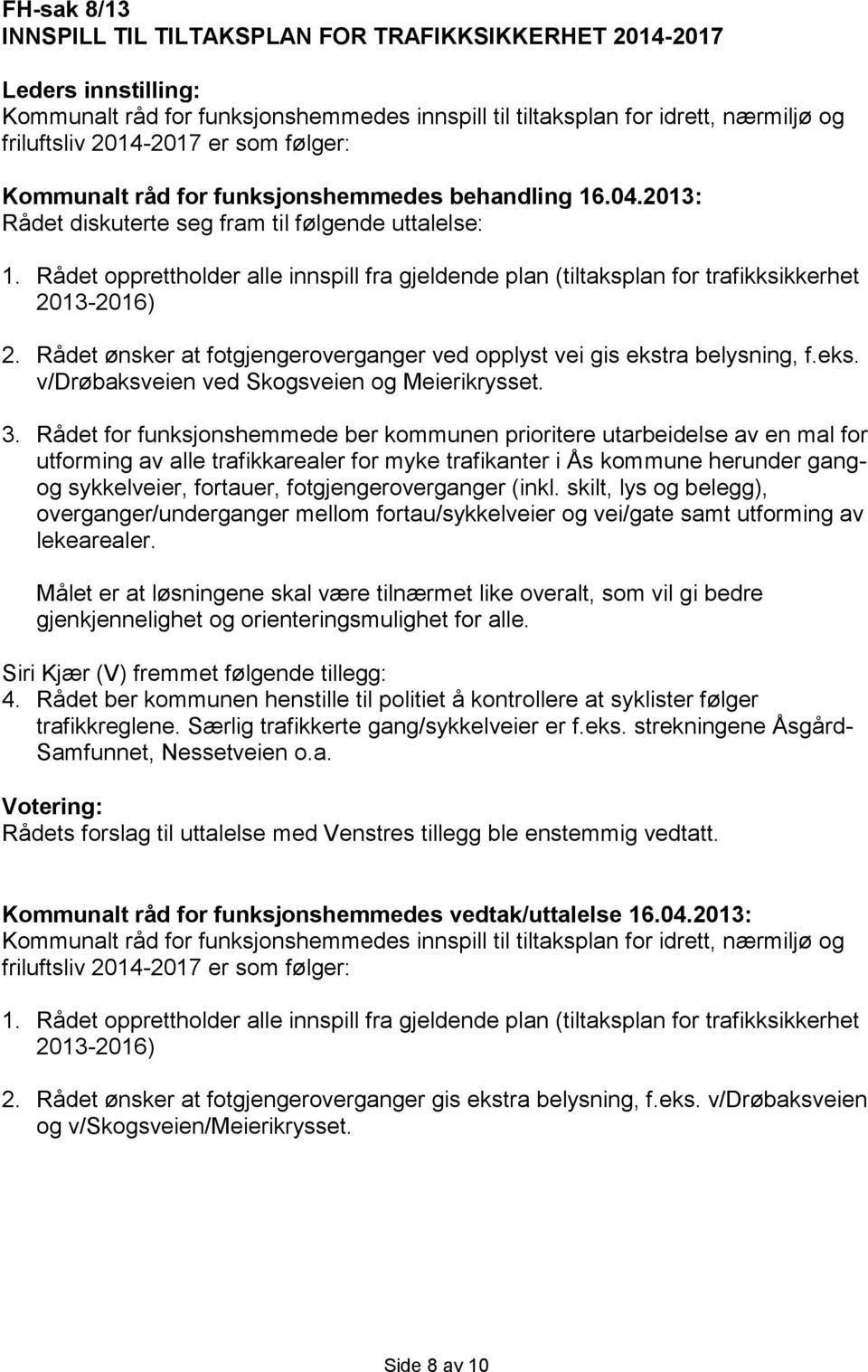 Rådet opprettholder alle innspill fra gjeldende plan (tiltaksplan for trafikksikkerhet 2013-2016) 2. Rådet ønsker at fotgjengeroverganger ved opplyst vei gis ekst