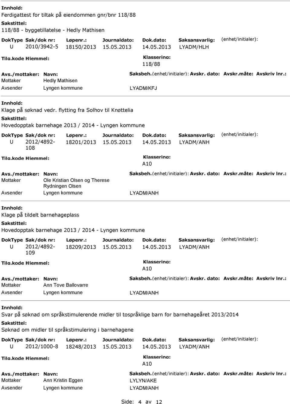 : 18201/2013 A10 Ole Kristian Olsen og Therese Rydningen Olsen Klage på tildelt barnehageplass Hovedopptak barnehage 2013 / 2014 - Sak/dok nr: 2012/4892-109 Løpenr.