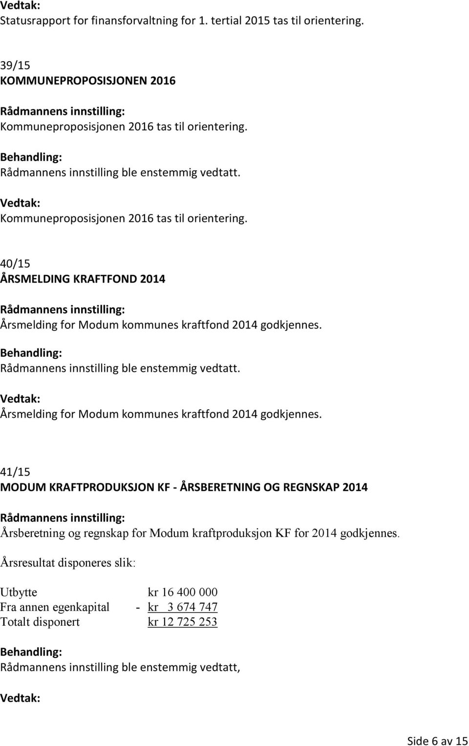 Rådmannens innstilling ble enstemmig vedtatt. Årsmelding for Modum kommunes kraftfond 2014 godkjennes.