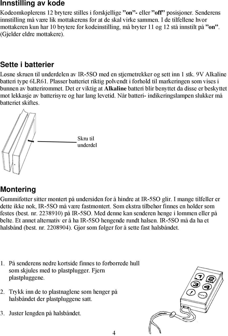 Sette i batterier Løsne skruen til underdelen av IR-5SO med en stjernetrekker og sett inn 1 stk. 9V Alkaline batteri type 6LR61.